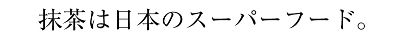 抹茶は日本のスーパーフード。