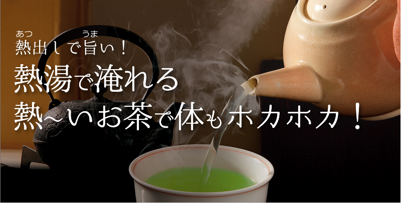 熱出しで旨い!熱湯で淹れる熱~いお茶で体もホカホカ!
