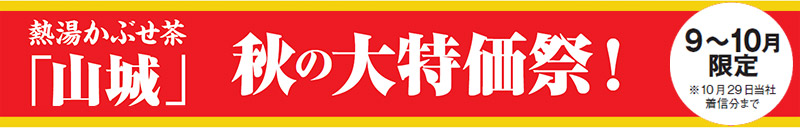 熱湯かぶせ茶「山城」 秋の大特価祭! 9~10月限定※10月29日当社着信分まで