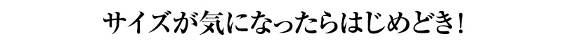 サイズが気になったらはじめどき!