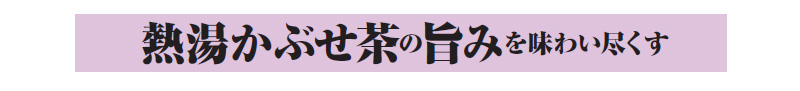 熱湯かぶせ茶の旨みを味わい尽くす