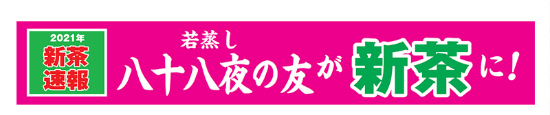 2021年新茶速報 若蒸し八十八夜の友が新茶に!