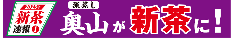 2025年新茶速報1 深蒸し奥山が新茶に!