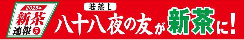 2025年新茶速報5 深蒸し八十八夜の友が新茶に!